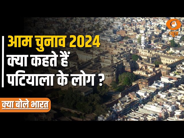 क्या बोले भारत: आम चुनाव 2024 के इस अंक में जानें पटियाला की बात