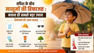 तपिश के बीच मासूमों की हिफाजत : बचाव ही सबसे बड़ा उपाय, जानें विशेषज्ञों की अहम सलाह